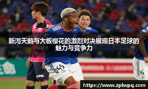 新泻天鹅与大板樱花的激烈对决展现日本足球的魅力与竞争力